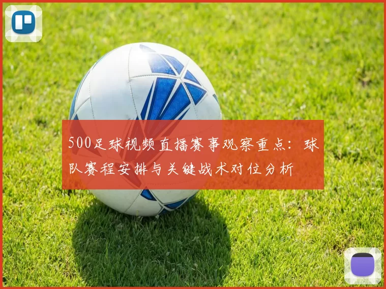 500足球视频直播赛事观察重点：球队赛程安排与关键战术对位分析