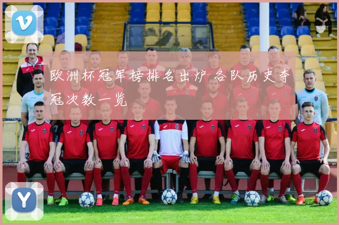 欧洲杯冠军榜排名出炉 各队历史夺冠次数一览