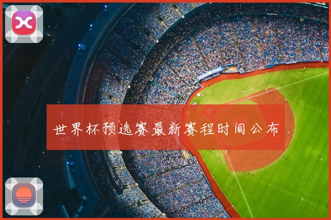 世界杯预选赛最新赛程时间公布